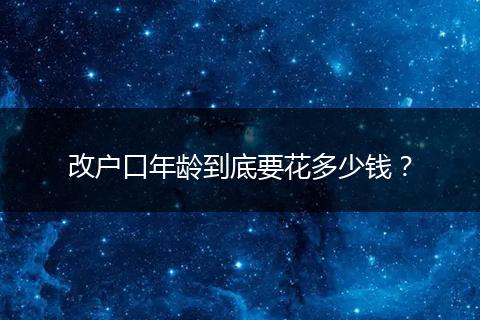 改户口年龄到底要花多少钱？