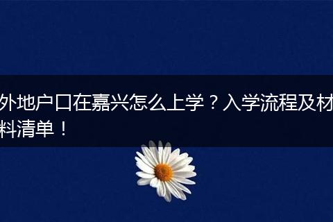 外地户口在嘉兴怎么上学?入学流程及材料清单!