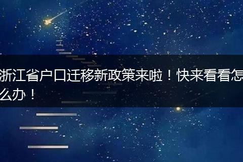 浙江省户口迁移新政策来啦!快来看看怎么办!