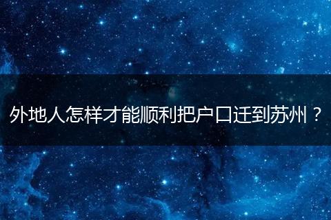 外地人怎样才能顺利把户口迁到苏州?