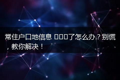 常住户口地信息 ভুল了怎么办?别慌,教你解决!