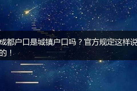 成都户口是城镇户口吗?官方规定这样说的!