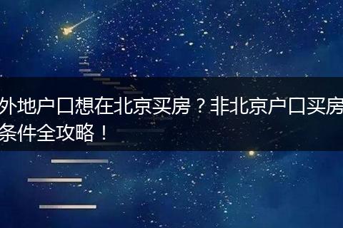 外地户口想在北京买房?非北京户口买房条件全攻略!