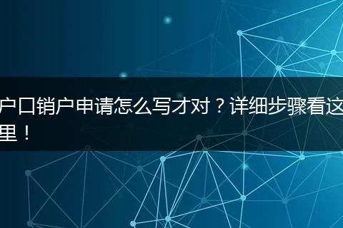 户口销户申请怎么写才对?详细步骤看这里!