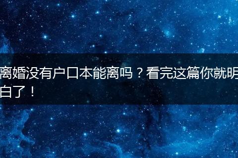 离婚没有户口本能离吗?看完这篇你就明白了!