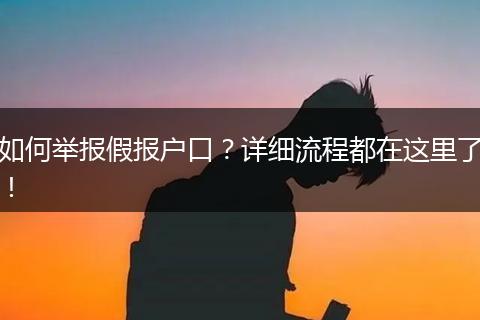如何举报假报户口？详细流程都在这里了！