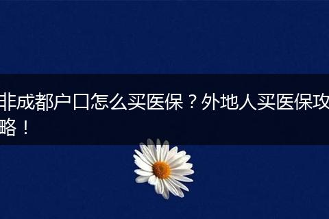 非成都户口怎么买医保?外地人买医保攻略!