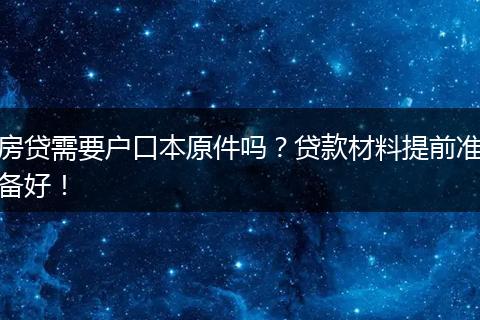 房贷需要户口本原件吗？贷款材料提前准备好！