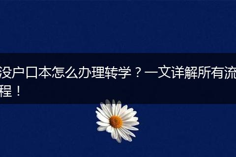 没户口本怎么办理转学？一文详解所有流程！