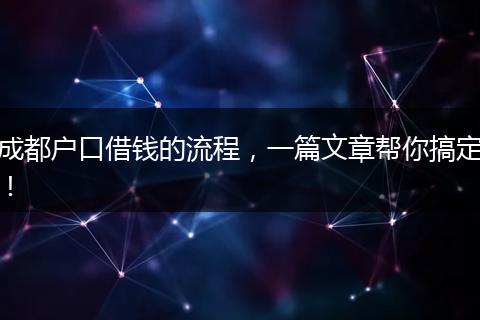 成都户口借钱的流程，一篇文章帮你搞定！