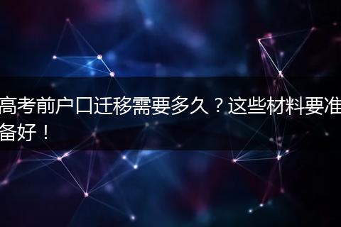 高考前户口迁移需要多久？这些材料要准备好！
