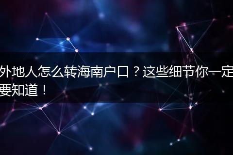 外地人怎么转海南户口？这些细节你一定要知道！