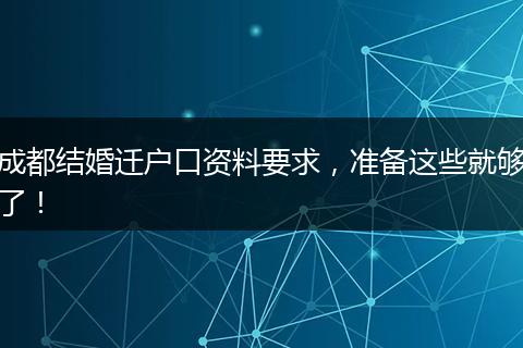 成都结婚迁户口资料要求，准备这些就够了！