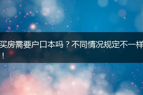 买房需要户口本吗？不同情况规定不一样！