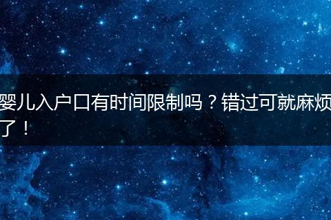 婴儿入户口有时间限制吗？错过可就麻烦了！