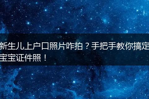 新生儿上户口照片咋拍？手把手教你搞定宝宝证件照！
