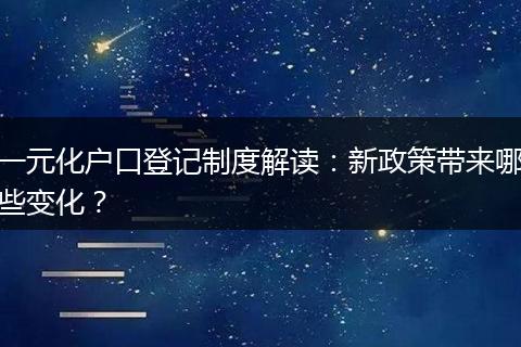 一元化户口登记制度解读：新政策带来哪些变化？