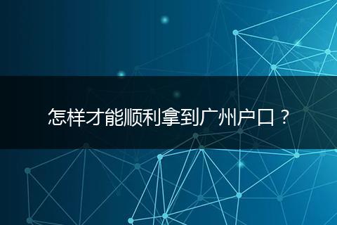 怎样才能顺利拿到广州户口？