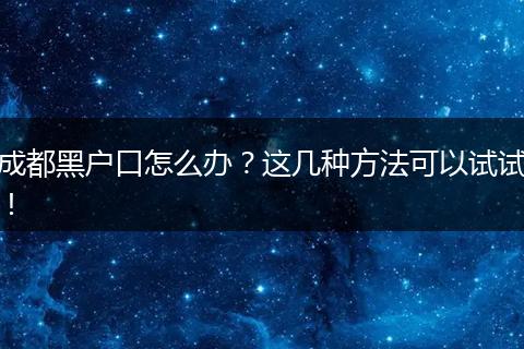 成都黑户口怎么办？这几种方法可以试试！