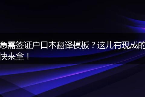 急需签证户口本翻译模板？这儿有现成的快来拿！