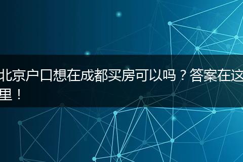 北京户口想在成都买房可以吗？答案在这里！