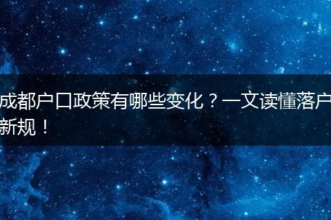 成都户口政策有哪些变化?一文读懂落户新规!