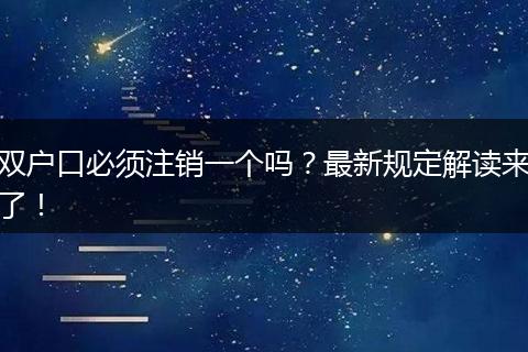 双户口必须注销一个吗?最新规定解读来了!