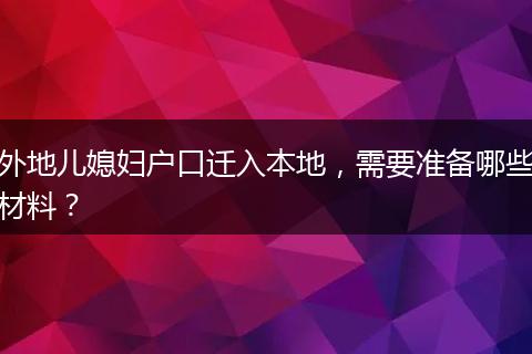 外地儿媳妇户口迁入本地,需要准备哪些材料?