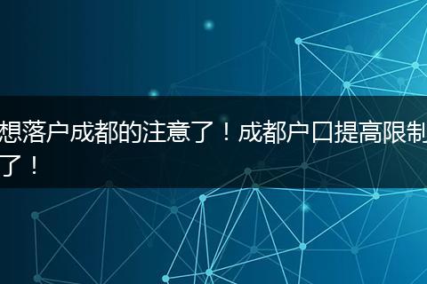 想落户成都的注意了!成都户口提高限制了!