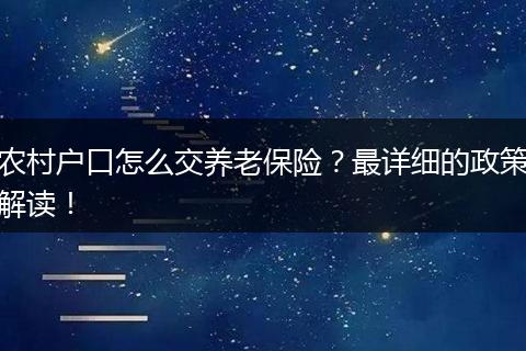 农村户口怎么交养老保险？最详细的政策解读！
