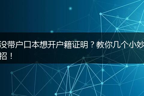 没带户口本想开户籍证明?教你几个小妙招!