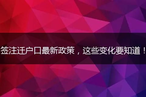 签注迁户口最新政策,这些变化要知道!