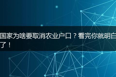 国家为啥要取消农业户口？看完你就明白了！