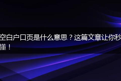 空白户口页是什么意思?这篇文章让你秒懂!