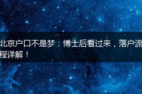 北京户口不是梦：博士后看过来，落户流程详解！