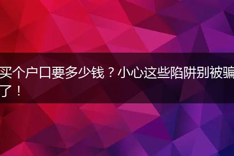 买个户口要多少钱？小心这些陷阱别被骗了！