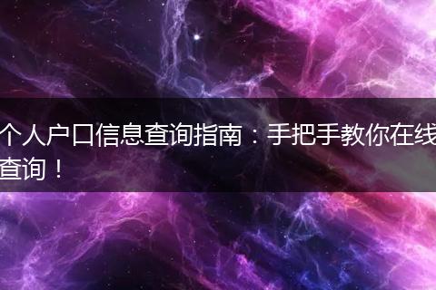 个人户口信息查询指南:手把手教你在线查询!