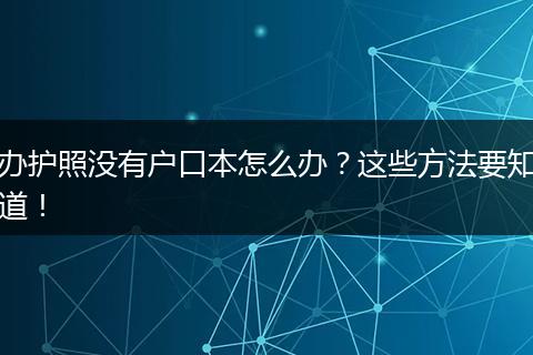 办护照没有户口本怎么办?这些方法要知道!