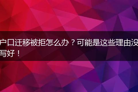 户口迁移被拒怎么办？可能是这些理由没写好！