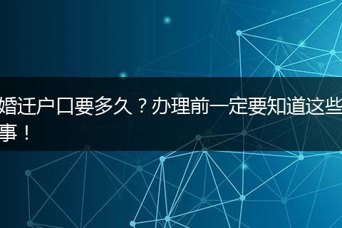婚迁户口要多久？办理前一定要知道这些事！