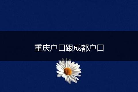 重庆户口跟成都户口