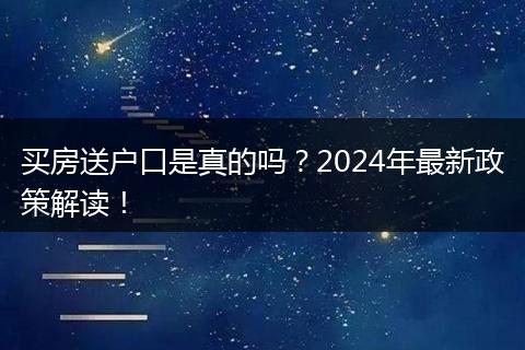 买房送户口是真的吗？2024年最新政策解读！