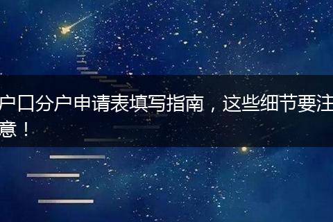 户口分户申请表填写指南,这些细节要注意!