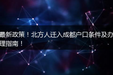 最新政策!北方人迁入成都户口条件及办理指南!