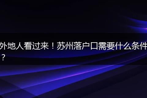 外地人看过来!苏州落户口需要什么条件?