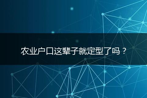 农业户口这辈子就定型了吗?