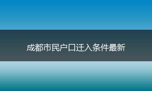 成都市民户口迁入条件最新