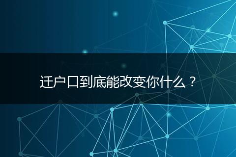 迁户口到底能改变你什么？