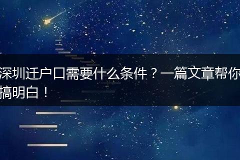 深圳迁户口需要什么条件？一篇文章帮你搞明白！