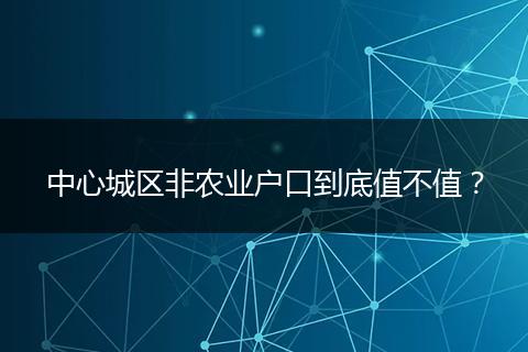中心城区非农业户口到底值不值?